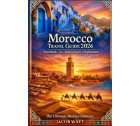 Morocco Travel Guide 2026: Marrakech, Fes, Sahara Desert & Chefchaouen - The Ultimate Morocco Itinerary