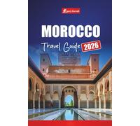 MOROCCO TRAVEL GUIDE 2026: Plan Your Trip with Itinerary Ideas, Desert Adventures, Hidden Gems, Local Cuisine, and Cultural Experiences in North Africa