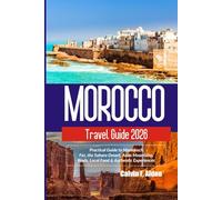 Morocco Travel Guide 2026: Practical Guide to Marrakech, Fes, the Sahara Desert, Atlas Mountains, Riads, Local Food & Authentic Experiences