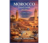 Morocco Travel Guide 2026: The Complete Guide to Marrakech, Fes, Casablanca, the Sahara Desert, and Hidden Gems