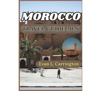 MOROCCO TRAVEL GUIDE 2026: Understanding Morocco’s Ancient Cities, Desert Landscapes, and Coastal Wonders