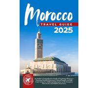 Morocco Travel Guide: Attractions Packed with Essential Itineraries for Adventure and Relaxation in the Heart of North Africa