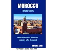 MOROCCO TRAVEL GUIDE: Exploring Morocco: Marrakech, Essaouira & Fes Uncovered