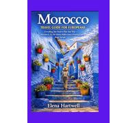 Morocco Travel Guide for Europeans: Everything You Need to Plan Your Trip - Marrakech, Fez, the Sahara, Hidden Gems & Practical Tips from Europe