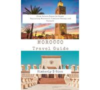 Morocco travel guide: From Sahara Dunes to Souks Exploring Morocco’s Timeless Beauty and Culture
