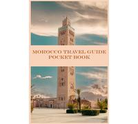 Morocco Travel Guide Pocket Book: Unlocking the Secrets of Morocco, A Taste of Morocco: Your Pocket Guide, Your Pocket Guide to Morocco, The Ultimate Pocket Guide to Morocco