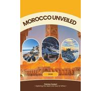 MOROCCO UNVEILED 2026: A Complete Travel Guide for Solo Travelers, Budget Trips, Luxury Seekers, Culture Lovers, Family Vacations, Backpackers, Sahara Adventure & First-Time Visitors (Detailed Map).