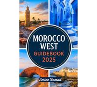MOROCCO WEST GUIDEBOOK 2025: Explore Casablanca, Essaouira’s Medina, Agadir’s Surf, Rabat’s Historic Landmarks and more