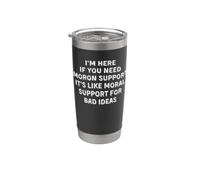 Moron Support Like Moral Support for Bad Ideas Funny Mens Stainless Steel Insulated Tumbler
