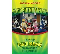 Morphenomenal : How the Power Rangers Conquered the World
