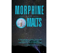Morphine and Malts: A Daughter's Path Through Her Father's Cancer, Caregiving, and Letting Go