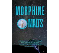 Morphine and Malts: A Daughter's Path Through Her Father's Cancer, Caregiving, and Letting Go