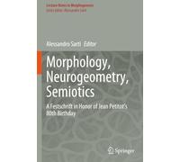 Morphology, Neurogeometry, Semiotics: A Festschrift in Honor of Jean Petitot 's 80th Birthday (Lecture Notes in Morphogenesis)