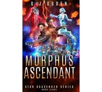 Morphus Ascendant: A Space Opera Adventure: 8 (Star Scavenger Series)