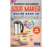 Morphy Richards Soup Maker Recipe Book UK: Simple Everyday Dishes, Creamy Smooth and Chunky Textures, Sauces and Extras, Clear Instructions and Practical Ideas for Home Kitchens, with Sauté option