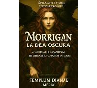 Morrigan la Dea Oscura: Svela miti e storie celtiche proibite; con rituali e incantesimi per liberare il tuo potere interiore (Dee e Divinità delle Streghe)
