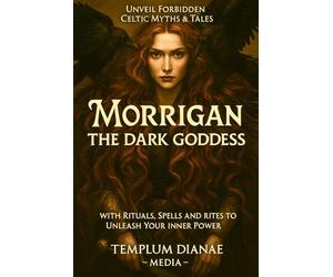 Morrigan the Dark Goddess: Unveil Forbidden Celtic Myths & Tales; with Rituals, Spells and Rites to Unleash Your Inner Power (Gods and Goddesses)