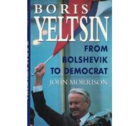 Morrison John : Boris Yeltsin: From Bolshevik to Democrat