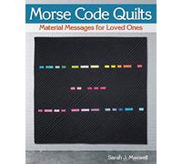 Morse Code Quilts: Material Messages for Loved Ones (Landauer) 10 Projects to Customize Your Quilts with Secret Messages & Hidden Meanings; Includes Yardage Requirements, Cutting Instructions & Charts