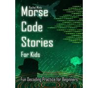 Morse Code Stories for Kids - Fun Decoding Practice for Beginners: 7 Short Adventure Stories Including Morse Messages to Decode - For Ages 7-12