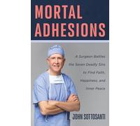 Mortal Adhesions: A Surgeon Battles the Seven Deadly Sins to Find Faith, Happiness, and Inner Peace