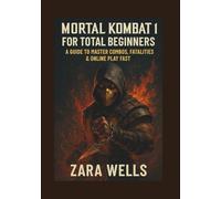 Mortal Kombat 1 for Total Beginners: A Guide to Master Combos, Fatalities & Online Play Fast