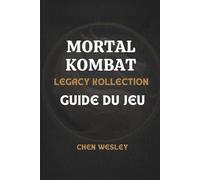 MORTAL KOMBAT LEGACY KOLLECTION GUIDE DU JEU: Votre guide stratégique essentiel pour le gameplay, les personnages, les compétences et la progression