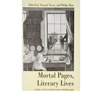 Mortal Pages, Literary Lives: Studies in Nineteenth-century Autobiography (The Nineteenth Century Series)