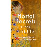 Mortal Secrets: Freud, Vienna and the Discovery of the Modern Mind