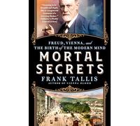 Mortal Secrets: Freud, Vienna, and the Discovery of the Modern Mind