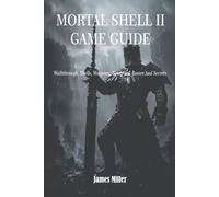 MORTAL SHELL II GAME GUIDE: Walkthrough, Shells, Weapons, Tarstones, Bosses And Secrets