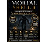MORTAL SHELL II VOLLSTÄNDIGER LEITFADEN FÜR UNABHÄNGIGE STRATEGIEN: JEDE FÄHIGKEIT. JEDE HERAUSFORDERUNG. JEDE PLATTFORM. EIN KOMPLETTER WEG ZUR MEISTERSCHAFT.