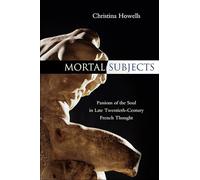 Mortal Subjects: Passions of the Soul in Late Twentieth-Century French Thought