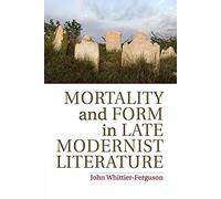 Mortality and Form in Late Modernist Literature