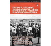 Mortality, Mourning and Mortuary Practices in Indigenous Australia (Anthropology and Cultural History in Asia and the Indo-Pacific)