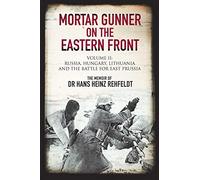 Mortar Gunner on the Eastern Front: Volume II: Russia, Hungary Lithuania, and the battle for East Prussia by Gilberto Villahermosa