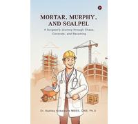 Mortar, Murphy, and Scalpel: A Surgeon's Journey through Chaos, Concrete, and Becoming