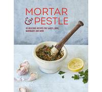 Mortar & Pestle: 65 delicious recipes for sauces, rubs, marinades and more
