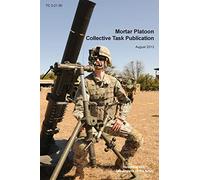 Mortar Platoon Collective Task Publication: The Official U.S. Army Training Circular Tc 3-21.90 (August 2013)