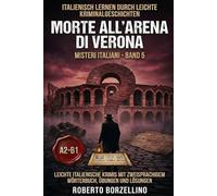Morte all’Arena di Verona: Italienisch lernen mit einfachen Kriminalgeschichten - A2/B1 (Misteri Italiani · Band 5) (Misteri Italiani: Italienisch lernen mit einfachen Krimis - A2/B1)