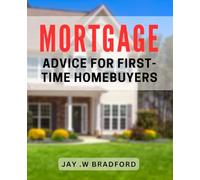 Mortgage Advice For First-Time Homebuyers: Maximize Your Investment: Top Tips for First-Time Homebuyers Navigating Mortgages