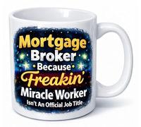 Mortgage Broker Because Freakin Miracle Worker Isn't an Official Job Title Funny Coffee Mug Gift Mug