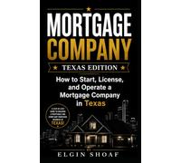 Mortgage Company Made Easy: Texas Edition: How to Start, License, and Operate a Mortgage Company in Texas