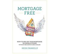 Mortgage Free: How to pay off your mortgage in under 10 years -without becoming a drug dealer