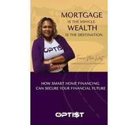 Mortgage is the Vehicle. Wealth is the Destination.: How Smart Home Financing Can Secure Your Financial Future