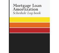 Mortgage Loan Amortization Schedule Log Book: Home Loan Record Book to Track Payment History, Principal and Interest Breakdown, Extra Payments, Remaining Balance, and Mortgage Details