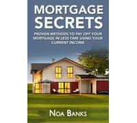Mortgage Secrets: Proven Methods to Pay Off Your Mortgage in Less Time Using Your Current Income