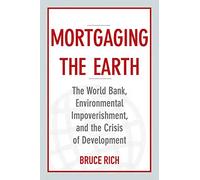 Mortgaging the Earth: The World Bank, Environmental Impoverishment, and the Crisis of Development