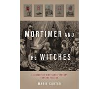 Mortimer and the Witches : A History of Nineteenth-Century Fortune Tellers