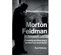 Morton Feldman: Friendship and Mourning in the New York Avant-Garde